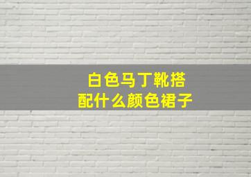 白色马丁靴搭配什么颜色裙子