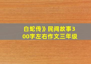 白蛇传》民间故事300字左右作文三年级