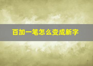 百加一笔怎么变成新字