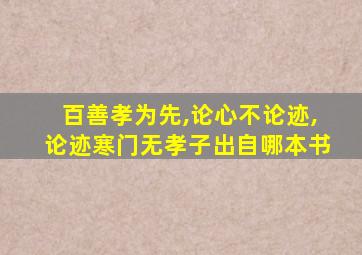 百善孝为先,论心不论迹,论迹寒门无孝子出自哪本书