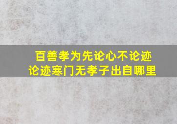 百善孝为先论心不论迹论迹寒门无孝子出自哪里