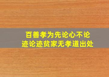 百善孝为先论心不论迹论迹贫家无孝道出处