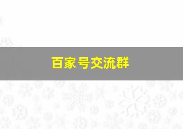 百家号交流群