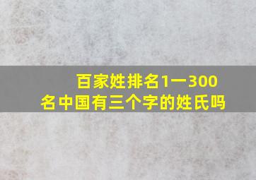 百家姓排名1一300名中国有三个字的姓氏吗