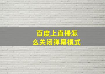 百度上直播怎么关闭弹幕模式