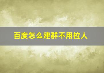 百度怎么建群不用拉人