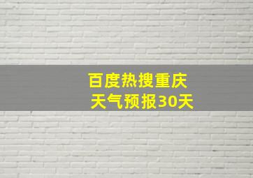 百度热搜重庆天气预报30天