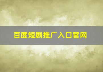 百度短剧推广入口官网