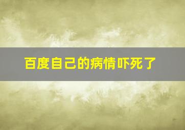 百度自己的病情吓死了