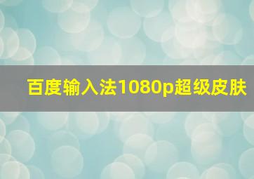 百度输入法1080p超级皮肤