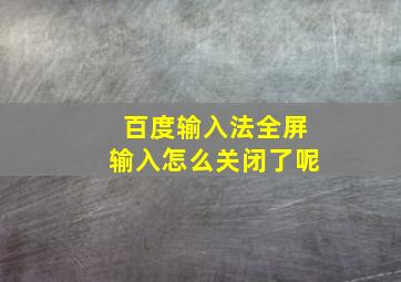 百度输入法全屏输入怎么关闭了呢