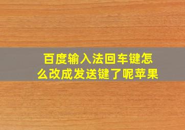 百度输入法回车键怎么改成发送键了呢苹果