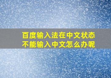 百度输入法在中文状态不能输入中文怎么办呢