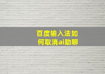 百度输入法如何取消ai助聊