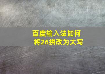 百度输入法如何将26拼改为大写