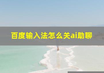 百度输入法怎么关ai助聊