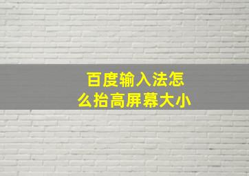 百度输入法怎么抬高屏幕大小