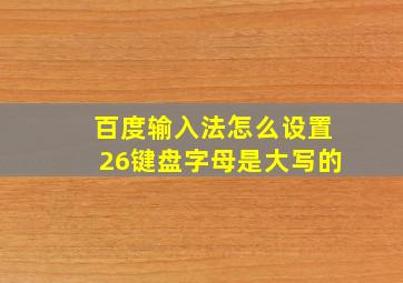 百度输入法怎么设置26键盘字母是大写的