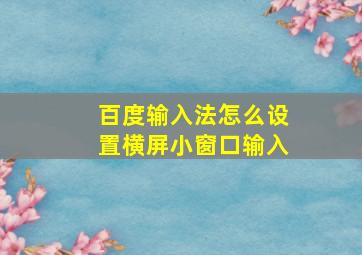 百度输入法怎么设置横屏小窗口输入