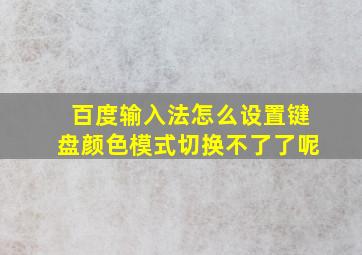 百度输入法怎么设置键盘颜色模式切换不了了呢