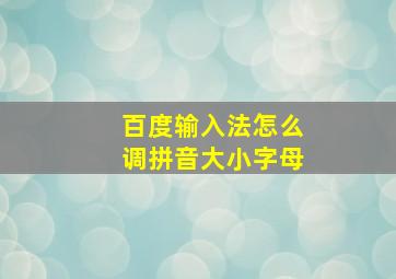 百度输入法怎么调拼音大小字母