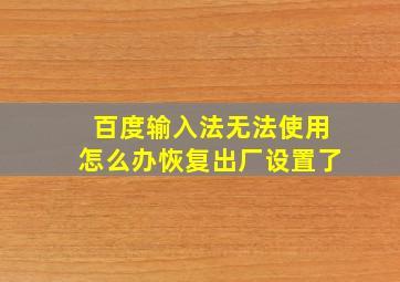 百度输入法无法使用怎么办恢复出厂设置了