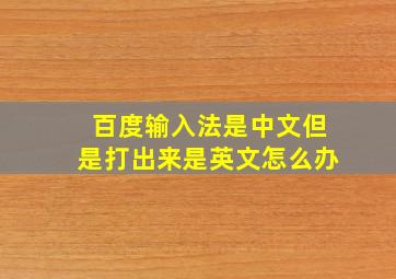 百度输入法是中文但是打出来是英文怎么办