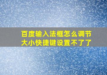 百度输入法框怎么调节大小快捷键设置不了了