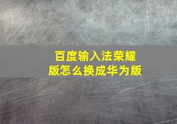 百度输入法荣耀版怎么换成华为版