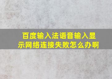 百度输入法语音输入显示网络连接失败怎么办啊