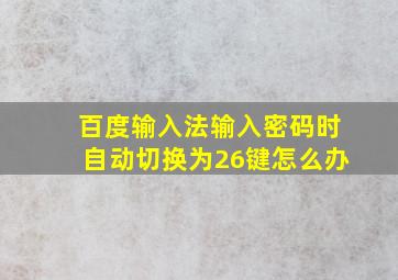 百度输入法输入密码时自动切换为26键怎么办