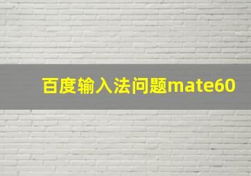 百度输入法问题mate60