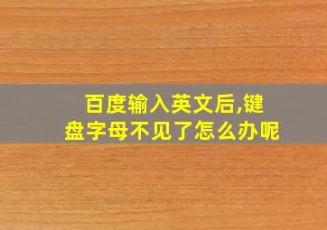 百度输入英文后,键盘字母不见了怎么办呢