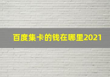 百度集卡的钱在哪里2021