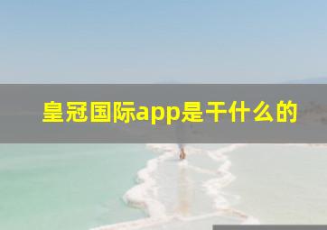 皇冠国际app是干什么的