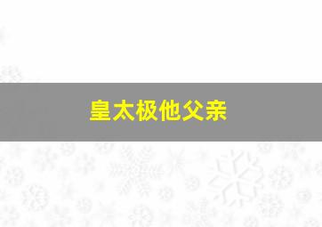 皇太极他父亲