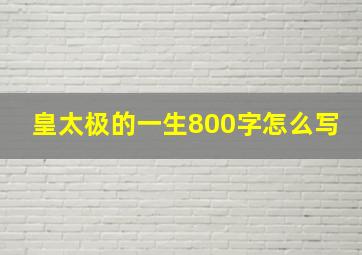 皇太极的一生800字怎么写