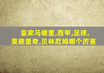 皇家马德里,西甲,足球,莫德里奇,贝林厄姆哪个厉害