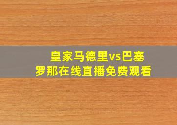 皇家马德里vs巴塞罗那在线直播免费观看