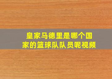 皇家马德里是哪个国家的篮球队队员呢视频