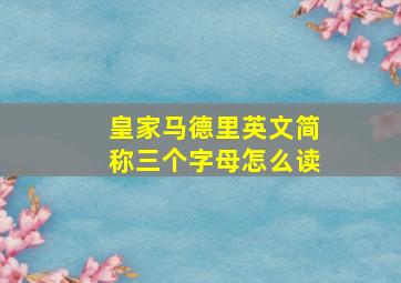 皇家马德里英文简称三个字母怎么读