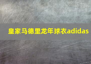 皇家马德里龙年球衣adidas