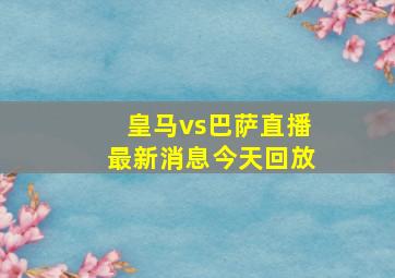 皇马vs巴萨直播最新消息今天回放