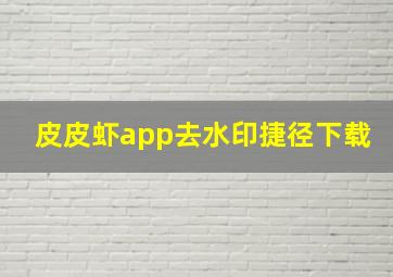 皮皮虾app去水印捷径下载