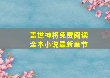 盖世神将免费阅读全本小说最新章节