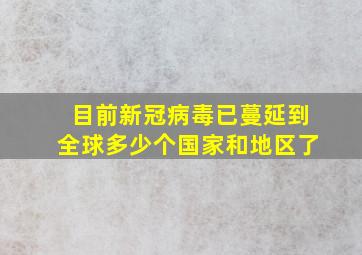 目前新冠病毒已蔓延到全球多少个国家和地区了