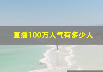 直播100万人气有多少人