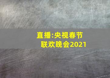 直播:央视春节联欢晚会2021