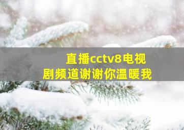 直播cctv8电视剧频道谢谢你温暖我