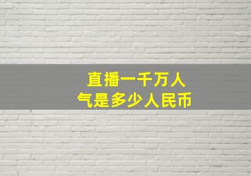 直播一千万人气是多少人民币